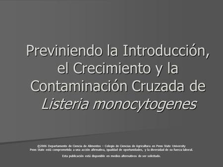 Previniendo la Introducción, el Crecimiento y la Contaminación Cruzada de Listeria monocytogenes ©2006 Departamento de Ciencia de Alimentos – Colegio de.