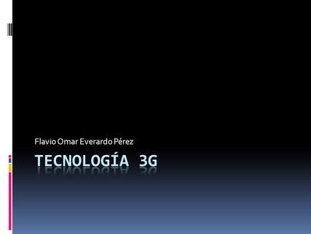 Flavio Omar Everardo Pérez. Contenido:  ¿Por qué 3G?  ¿Qué es la tecnología de tercera generación o 3G?  Objetivos y lo que ofrece 3G  ¿Qué ventajas.