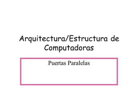 Arquitectura/Estructura de Computadoras Puertas Paralelas.