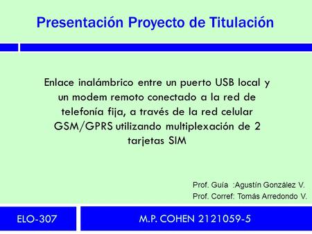 Presentación Proyecto de Titulación M.P. COHEN 2121059-5 Enlace inalámbrico entre un puerto USB local y un modem remoto conectado a la red de telefonía.