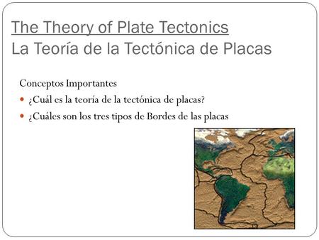 The Theory of Plate Tectonics La Teoría de la Tectónica de Placas