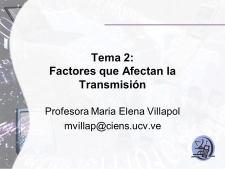 Tema 2: Factores que Afectan la Transmisión Profesora Maria Elena Villapol
