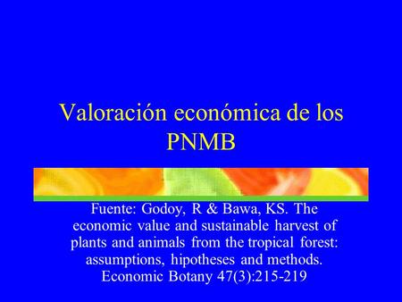 Fuente: Godoy, R & Bawa, KS. The economic value and sustainable harvest of plants and animals from the tropical forest: assumptions, hipotheses and methods.