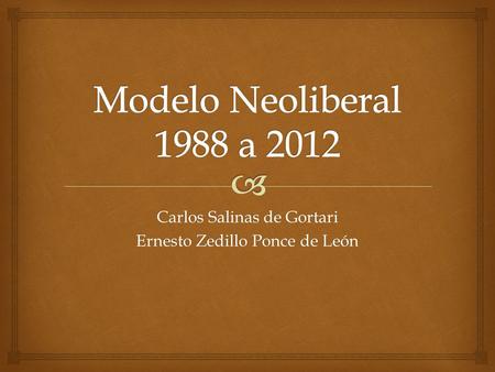 Carlos Salinas de Gortari Ernesto Zedillo Ponce de León