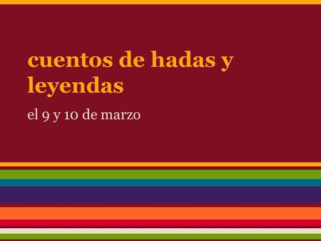 Cuentos de hadas y leyendas el 9 y 10 de marzo. Do Now Read the paragraph, and write a summary in English. Make a list of any words you do not know. Había.