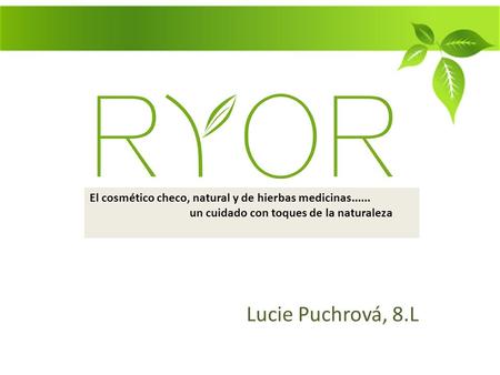 Lucie Puchrová, 8.L El cosmético checo, natural y de hierbas medicinas...... un cuidado con toques de la naturaleza.