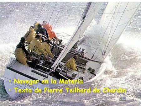 Navegar en la Materia Texto de Pierre Teilhard de Chardin Navegar en la Materia Texto de Pierre Teilhard de Chardin Navegar en la Materia Texto de Pierre.