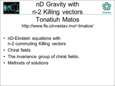 ND Gravity with n-2 Killing vectors Tonatiuh Matos  nD-Einstein equations with n-2 commuting Killing vectors Chiral.
