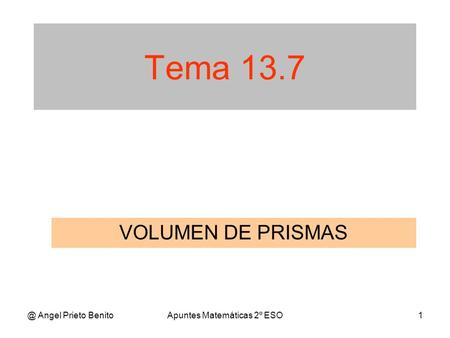 @ Angel Prieto BenitoApuntes Matemáticas 2º ESO1 Tema 13.7 VOLUMEN DE PRISMAS.