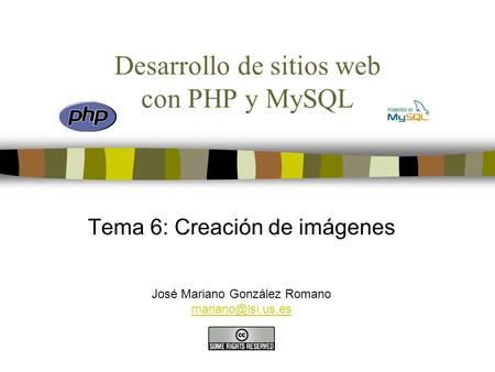 Desarrollo de sitios web con PHP y MySQL Tema 6: Creación de imágenes José Mariano González Romano