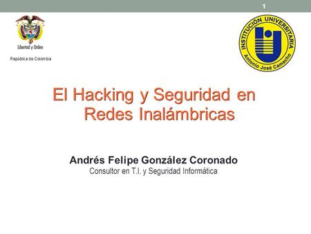 Andrés Felipe González Coronado Consultor en T.I. y Seguridad Informática El Hacking y Seguridad en Redes Inalámbricas 1.