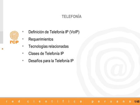 1/48 TELEFONÍA Definición de Telefonía IP (VoIP) Requerimientos Tecnologías relacionadas Clases de Telefonía IP Desafíos para la Telefonía IP.