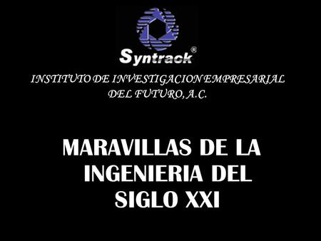 MARAVILLAS DE LA INGENIERIA DEL SIGLO XXI INSTITUTO DE INVESTIGACION EMPRESARIAL DEL FUTURO, A.C.