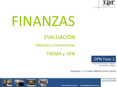 Taller de Desarrollo Empresarial UNAM  FINANZAS EVALUACIÓN Métodos y Herramientas TREMA y VPN DPN Fase 1 Desarrollo.