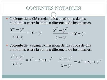 COCIENTES NOTABLES Cociente de la diferencia de los cuadrados de dos monomios entre la suma o diferencia de los mismos. Cociente de la suma o diferencia.