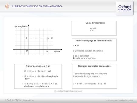 1º BACHILLERATO | Matemáticas © Oxford University Press España, S.A. 2008 Hacer clic en la pantalla para avanzar NÚMEROS COMPLEJOS EN FORMA BINÓMICA Número.