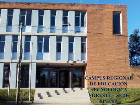 CAMPUS REGIONAL DE EDUCACIÓN TECNOLÓGICA NORESTE – SEDE RIVERA