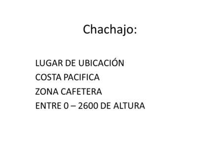Chachajo: LUGAR DE UBICACIÓN COSTA PACIFICA ZONA CAFETERA ENTRE 0 – 2600 DE ALTURA.