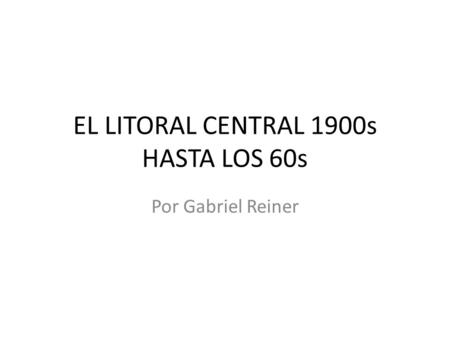 EL LITORAL CENTRAL 1900s HASTA LOS 60s