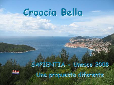 Croacia Bella SAPIENTIA - Unesco 2008 Una propuesta diferente Una propuesta diferente.