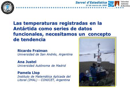 Las temperaturas registradas en la Antártida como series de datos funcionales, necesitamos un concepto de tendencia Ricardo Fraiman Universidad de San.