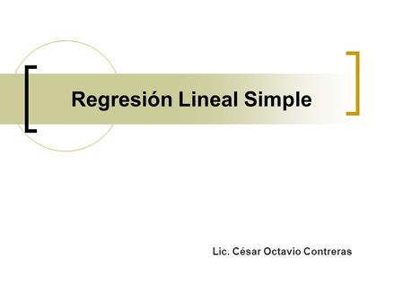 Regresión Lineal Simple Lic. César Octavio Contreras.