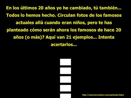 En los últimos 20 años yo he cambiado, tú también... Todos lo hemos hecho. Circulan fotos de los famosos actuales allá cuando eran niños, pero te has planteado.