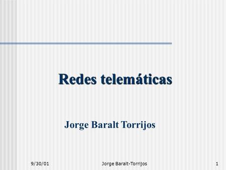 9/30/01Jorge Baralt-Torrijos1 Redes telemáticas Jorge Baralt Torrijos.