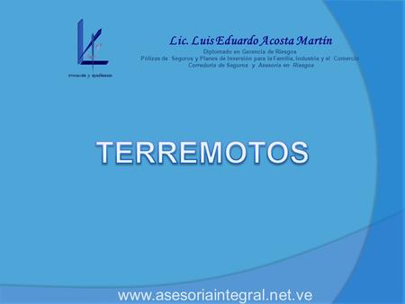 Protección y Rendimiento Lic. Luis Eduardo Acosta Martín Diplomado en Gerencia de Riesgos Pólizas de Seguros y Planes de Inversión para la Familia, Industria.