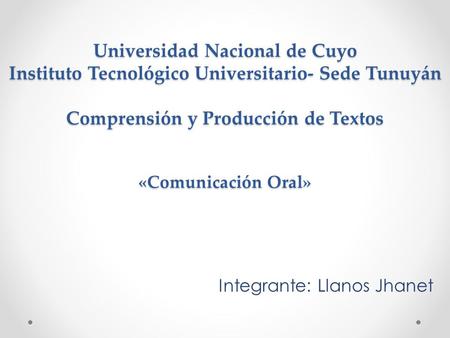Universidad Nacional de Cuyo Instituto Tecnológico Universitario- Sede Tunuyán Comprensión y Producción de Textos «Comunicación Oral» Universidad Nacional.