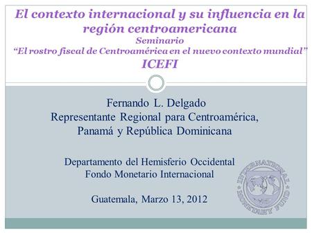 El contexto internacional y su influencia en la región centroamericana Seminario “El rostro fiscal de Centroamérica en el nuevo contexto mundial” ICEFI.