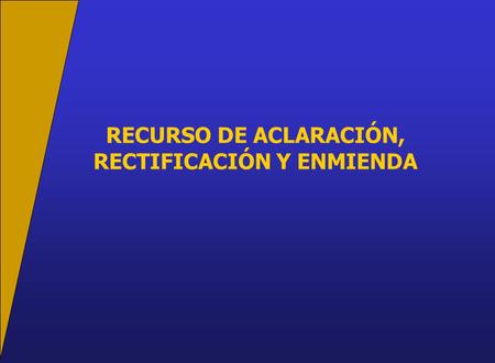 RECURSO DE ACLARACIÓN, RECTIFICACIÓN Y ENMIENDA