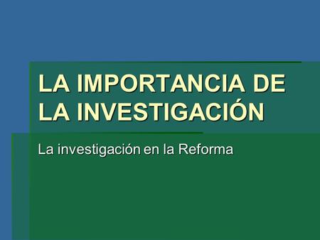 LA IMPORTANCIA DE LA INVESTIGACIÓN La investigación en la Reforma.