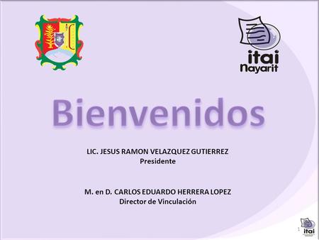 1 LIC. JESUS RAMON VELAZQUEZ GUTIERREZ Presidente M. en D. CARLOS EDUARDO HERRERA LOPEZ Director de Vinculación.