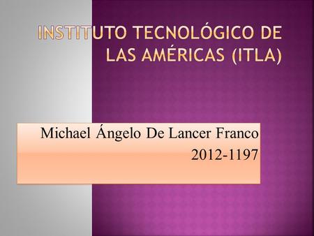 Michael Ángelo De Lancer Franco 2012-1197 Michael Ángelo De Lancer Franco 2012-1197.