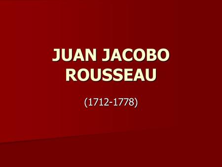 JUAN JACOBO ROUSSEAU (1712-1778).
