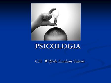 PSICOLOGIA C.D. Wilfredo Escalante Otárola. Objetivos “ Estudia los procesos mentales: pensamiento, sentimientos, experiencia y conducta, a las que se.