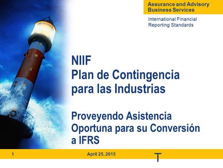 T International Financial Reporting Standards Assurance and Advisory Business Services April 25, 2015 1 NIIF Plan de Contingencia para las Industrias Proveyendo.