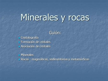 Minerales y rocas Guión: Cristalografía Formación de cristales