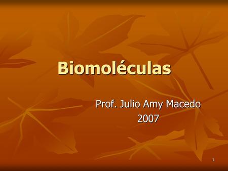 1 Biomoléculas Prof. Julio Amy Macedo 2007. 2 Características que identifican a la materia viva  Gran complejidad y alto grado de organización  Cada.