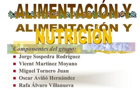 ALIMENTACIÓN Y NUTRICIÓN Componentes del grupo: