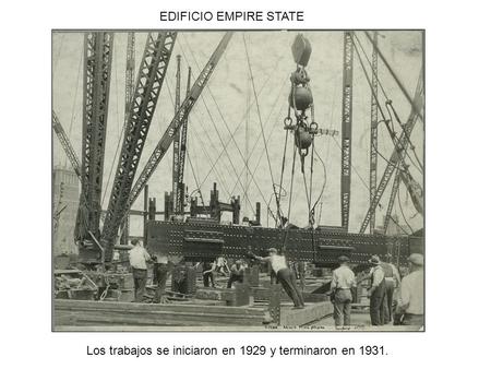EDIFICIO EMPIRE STATE Los trabajos se iniciaron en 1929 y terminaron en 1931.
