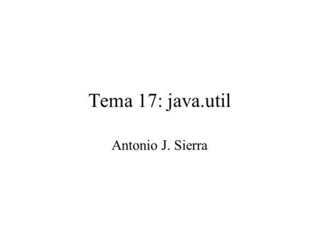 Tema 17: java.util Antonio J. Sierra.