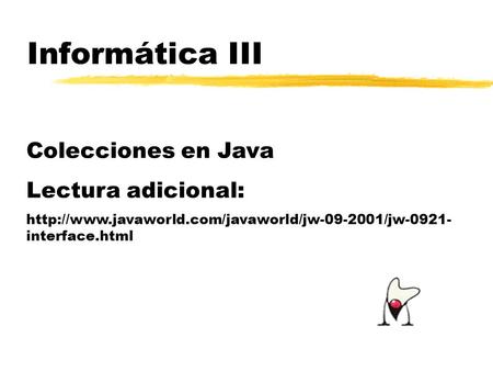 Informática III Colecciones en Java Lectura adicional:  interface.html.