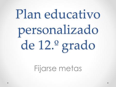 Plan educativo personalizado de 12.º grado Fijarse metas.