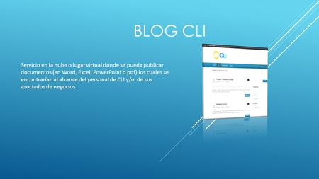 BLOG CLI Servicio en la nube o lugar virtual donde se pueda publicar documentos (en Word, Excel, PowerPoint o pdf) los cuales se encontrarían al alcance.