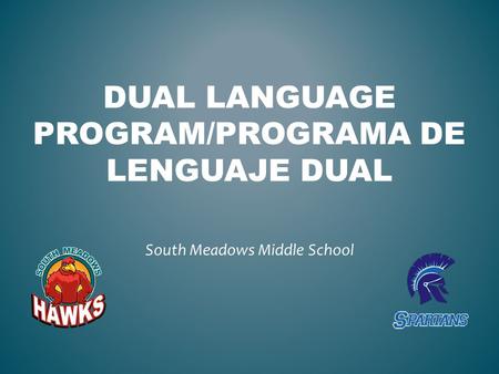 DUAL LANGUAGE PROGRAM/PROGRAMA DE LENGUAJE DUAL South Meadows Middle School.