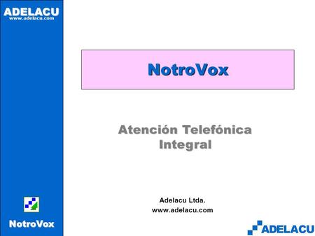 ADELACU www.adelacu.com NotroVox NotroVox Adelacu Ltda. www.adelacu.com Atención Telefónica Integral.