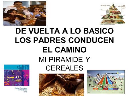 Source: MyPyramid DE VUELTA A LO BASICO LOS PADRES CONDUCEN EL CAMINO MI PIRAMIDE Y CEREALES.