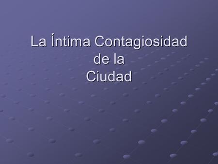 La Íntima Contagiosidad de la Ciudad